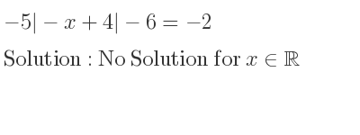 The answer to -5|-x+4|-6=-2 is No Solution for x\in\mathbb{R}